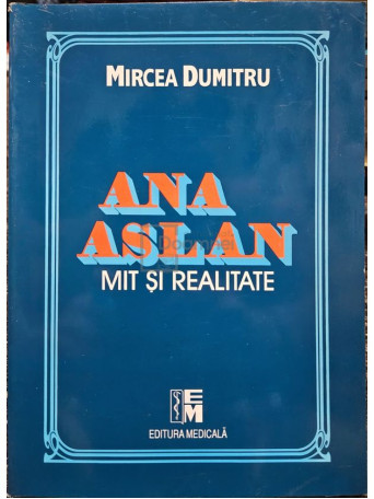 Mircea Dumitru - Ana Aslan mit si realitate - 1997 - Brosata