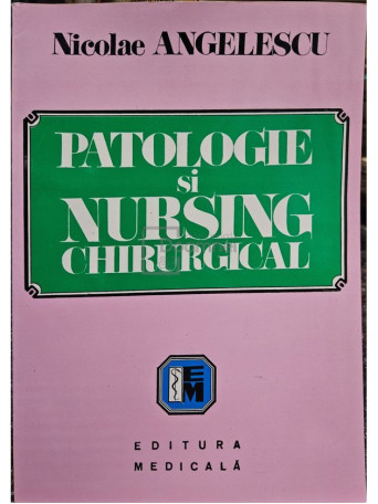 Nicolae Angelescu - Patologie si nursing chirurgical - 1998 - Brosata