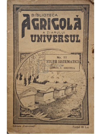 I. Hristea - Biblioteca agricola a ziarului Universul, vol. 11 - Stupii sistematici - 1944 - Brosata