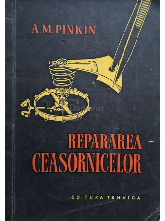 A. M. Pinkin - Repararea ceasornicelor - 1958 - Brosata