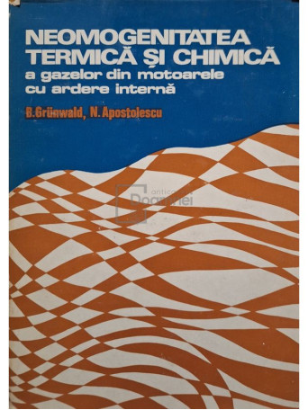 Berthold Grunwald - Neomogenitatea termica si chimica a gazelor din motoarele cu ardere interna - 1975 - Cartonata