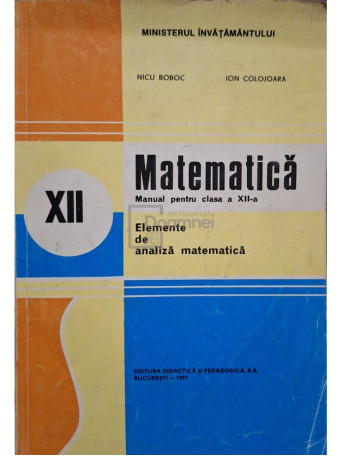 Nicu Boboc - Matematica - Manual pentru clasa a XII-a - Elemente de analiza matematica - 1997 - Brosata