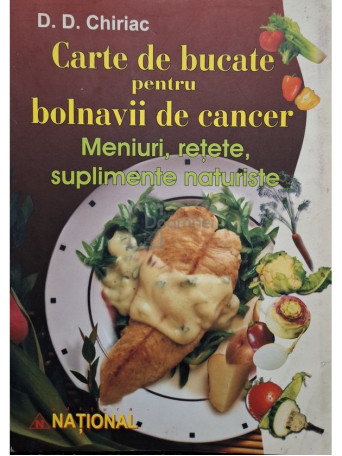 D. D. Chiriac - Carte de bucate pentru bolnavii de cancer - 2005 - Brosata
