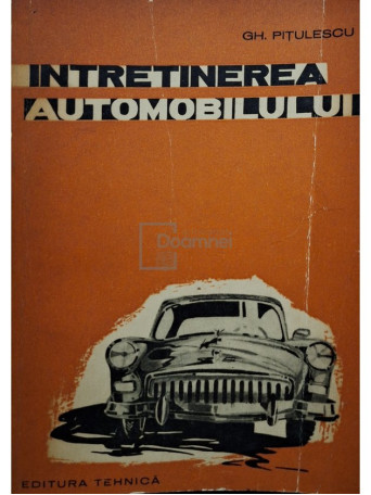 Gh. Pitulescu - Intretinerea automobilului - 1962 - Brosata