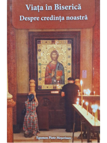Piotr Meserinov - Viata in Biserica - Despre credinta noastra - 2021 - Brosata