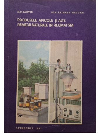 D. C. Jarvis - Produsele apicole si alte remedii naturale in reumatism - 1987 - Brosata