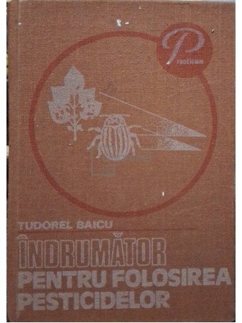 Tudorel Baicu - Indrumator pentru folosirea pesticidelor - 1979 - Cartonata