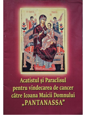 Acatistul si Paraclisul pentru vindecarea de cancer catre Icoana Maicii Domnului Pantanassa - Brosata