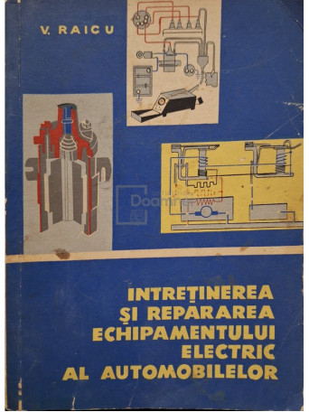V. Raicu - Intretinerea si repararea echipamentului electric al automobilelor - 1964 - Brosata