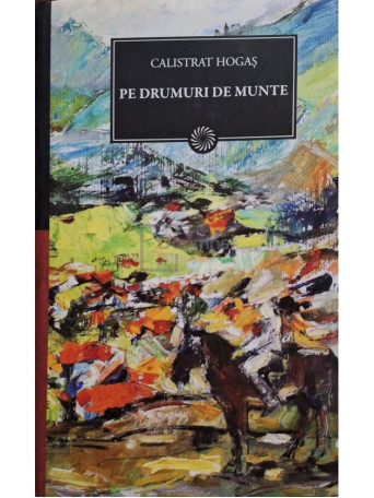 Calistrat Hogas - Pe drumuri de munte - 2011 - Cartonata