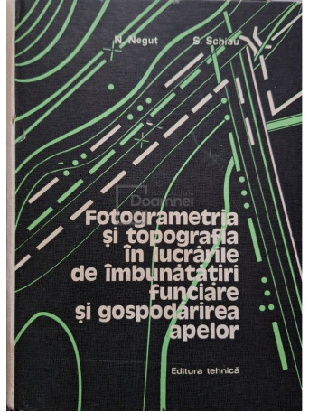 Nicolae Negut - Fotogrametria si topografia in lucrarile de imbunatatiri funciare si gospodarirea apelor - 1979 - Cartonata