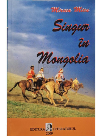 Mircea Micu - Singur in Mongolia (semnata) - 2009 - Brosata