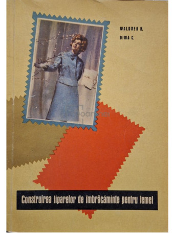 H. Waldner - Construirea tiparelor de imbracaminte pentru femei - 1963 - Brosata