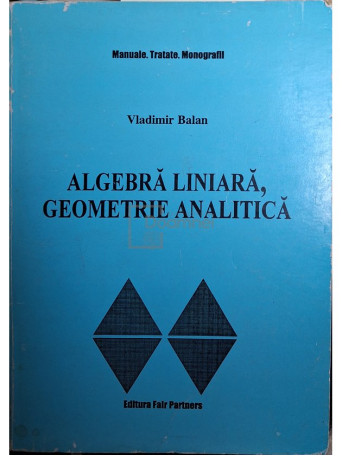 Vladimir Balan - Algebra liniara, geometrie analitica - 1999 - Brosata