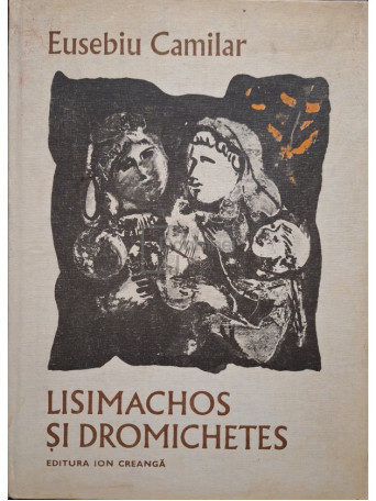 Eusebiu Camilar - Lisimachos si Dromichetes - 1982 - Cartonata