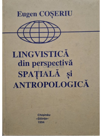 Eugen Coseriu - Lingvistica din perspectiva spatiala si antropologica - 1994 - Cartonata (hardcover)