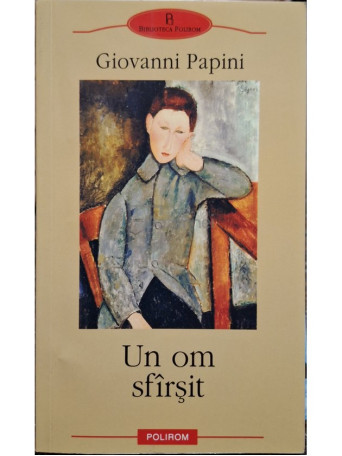 Giovanni Papini - Un om sfarsit - 2008 - Brosata (paperback)