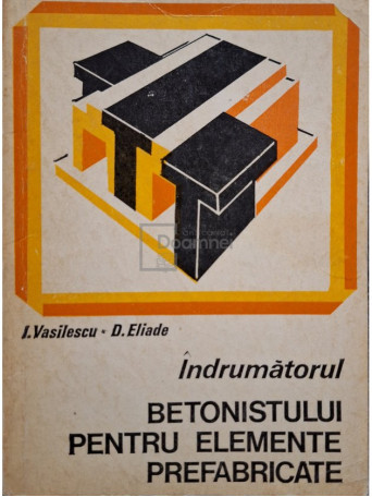 I. Vasilescu - Indrumatorul betonistului pentru elmente prefabricate - 1975 - Brosata