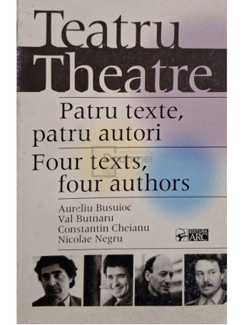 Aureliu Busuioc, Val Butnaru, Constantin Cheianu, Nicolae Negru - Teatru / Theatre - Patru texte, patru autori - 2000 - Brosata