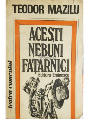 Teodor Mazilu - Acesti nebuni fatarnici - 1986 - Brosata