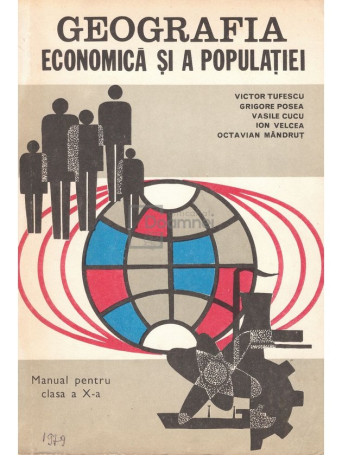 Victor Tufescu - Geografia economica si a populatiei - Manual pentru clasa a X-a - 1979 - Brosata