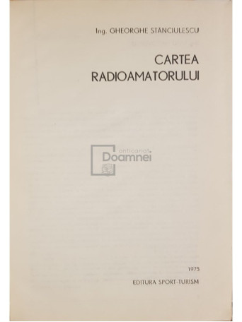 Gh. Stanciulescu - Cartea radioamatorului - 1975 - Cartonata
