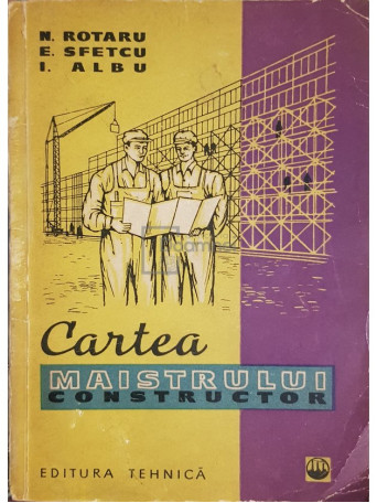 N. Rotaru - Cartea maistrului constructor - 1961 - Brosata