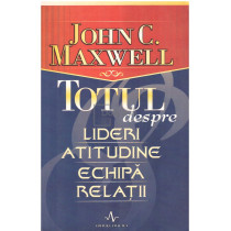 Totul despre lideri, atitudine, echipa, relatii