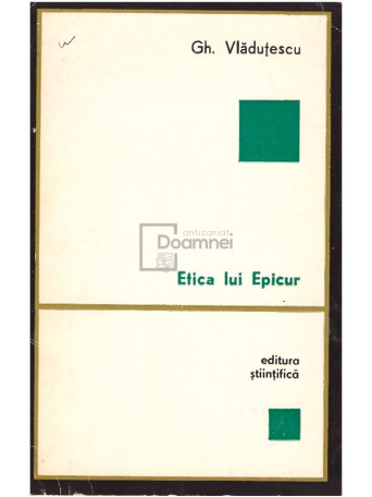 Gh. Vladutescu - Etica lui Epicur - 1972 - Brosata