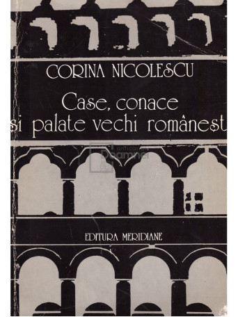 Corina Nicolescu - Case, conace si palate vechi romanesti - 1979 - Brosata