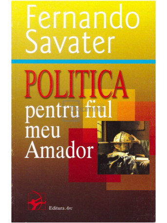 Fernando Savater - Politica pentru fiul meu Amador - 2004 - Brosata