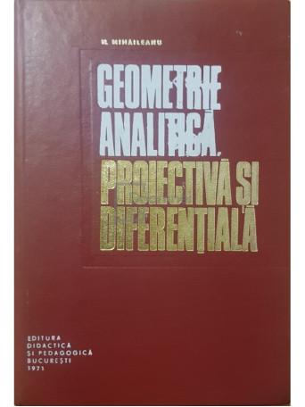 N. Mihaileanu - Geometrie analitica, proiectiva si diferentiala - 1971 - Cartonata