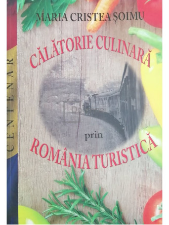Maria Cristea Soimu - Calatorie culinara prin Romania turistica - 2018 - Brosata