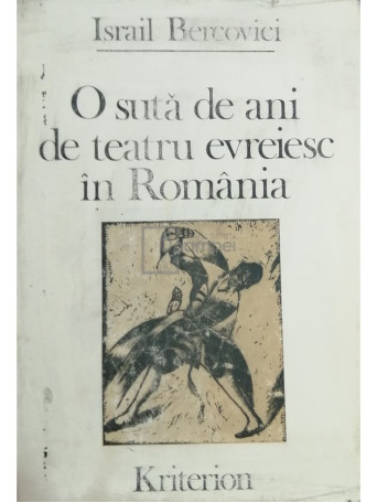 Israil Bercovici - O suta de ani de teatru evreiesc in Romania - 1982 - Cartonata