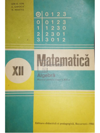 Ion D. Ion - Matematica - Algebra - Manual pentru clasa a XII-a - 1980 - Brosata