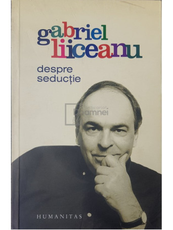 Gabriel Liiceanu - Despre seductie - 2007 - Brosata