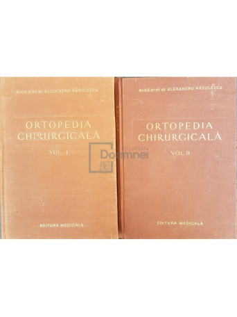 Alexandru Radulescu - Ortopedia chirurgicala, 2 vol. - 1956 - Cartonata
