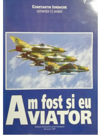 Constantin Iordache - Am fost si eu aviator - 2009 - Brosata