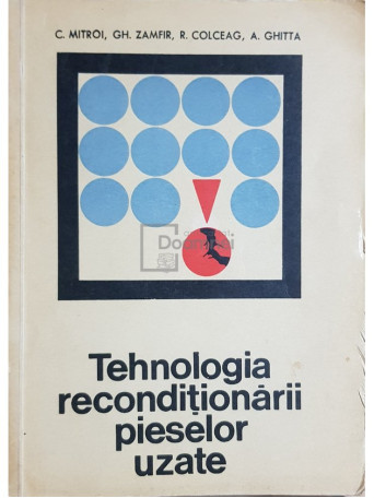 C. Mitroi - Tehnologia reconditionarii pieselor uzate - 1968 - Brosata