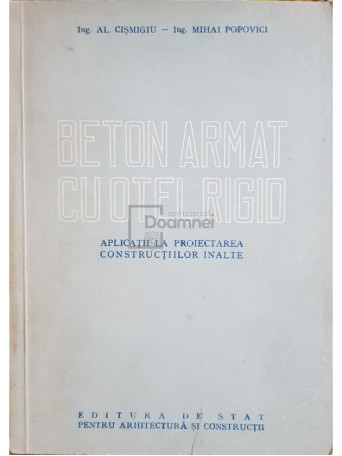 Al. Cismigiu - Beton armat cu otel rigid. Aplicatii la proiectarea constructiilor inalte - 1954 - Brosata