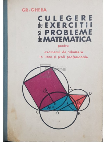 Gr. Gheba - Culegere de exercitii si probleme de matematica pentru examenul de admitere in licee - 1967 - Cartonata
