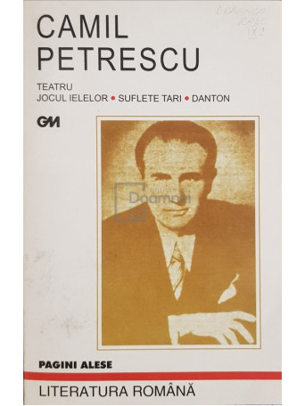 Camil Petrescu - Teatru. Jocul ielelor. Suflete tari. Danton - 2004 - Brosata
