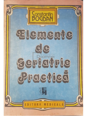 Constantin Bogdan - Elemente de geriatrie practica (semnata) - 1992 - Brosata