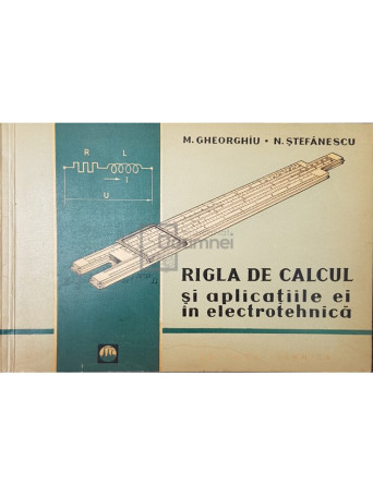 M. Gheorghiu - Rigla de calcul si aplicatiile ei in electrotehnica - 1963 - Brosata