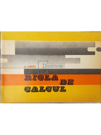 A. Cretu - Rigla de calcul - 1973 - Brosata