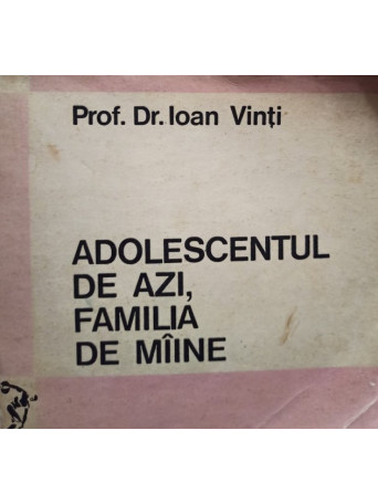 Ioan Vinti - Adolescentul de azi, familia de maine - 1973 - brosata