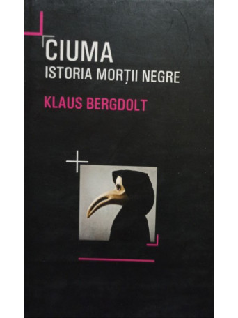 Klaus Bergdolt - Ciuma - Istoria mortii negre - 2013 - brosata