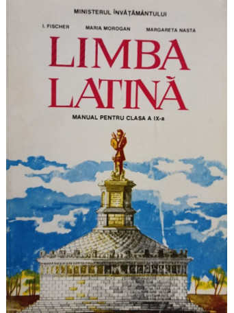 I. Fischer - Limba latina - Manual pentru clasa a IXa - 1997 - Brosata