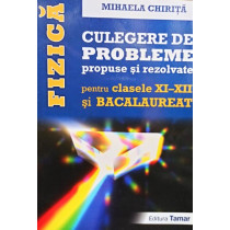Fizica - Culegere de probleme propuse si rezolvate pentru clasele XI - XII si bacalaureat