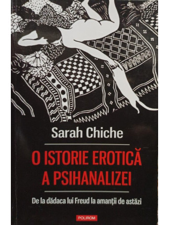 Sarah Chiche - O istorie erotica a psihanalizei - 2019 - Brosata